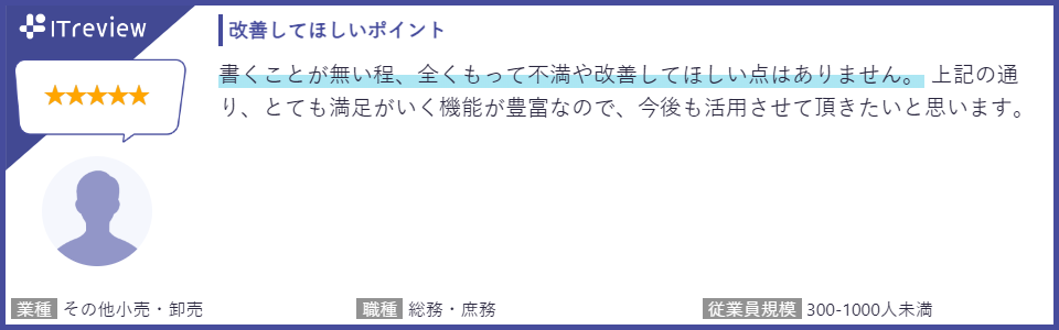 書くことが無い程、全くもって不満や改善してほしい点はありません。上記の通り、とても満足がいく機能が豊富なので、今後も活用させて頂きたいと思います。